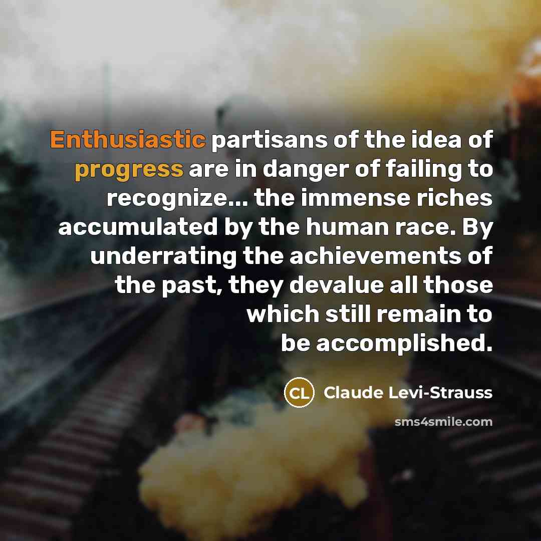 “Enthusiastic partisans of the idea of progress are in danger…” quote by Claude Levi-Strauss