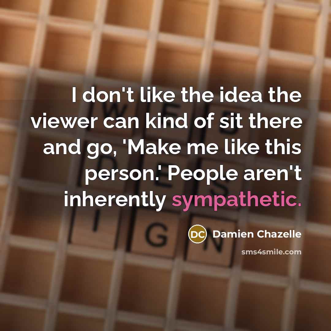 “I don't like the idea the viewer can kind of…” quote by Damien Chazelle