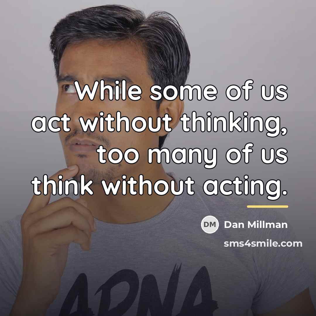 “While some of us act without thinking, too many of…” quote by Dan Millman