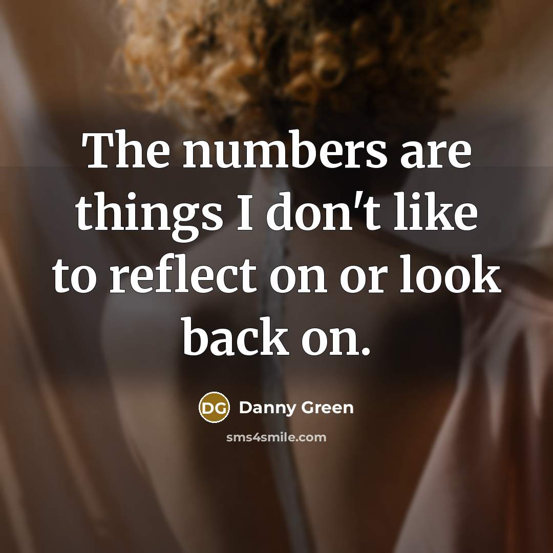 “The numbers are things I don't like to reflect on…” quote by Danny Green