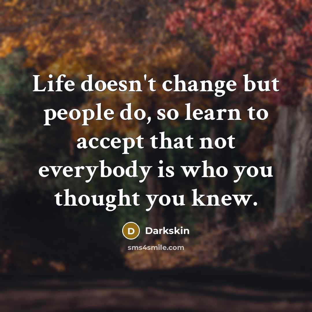 “Life doesn't change but people do, so learn to accept…” quote by Darkskin
