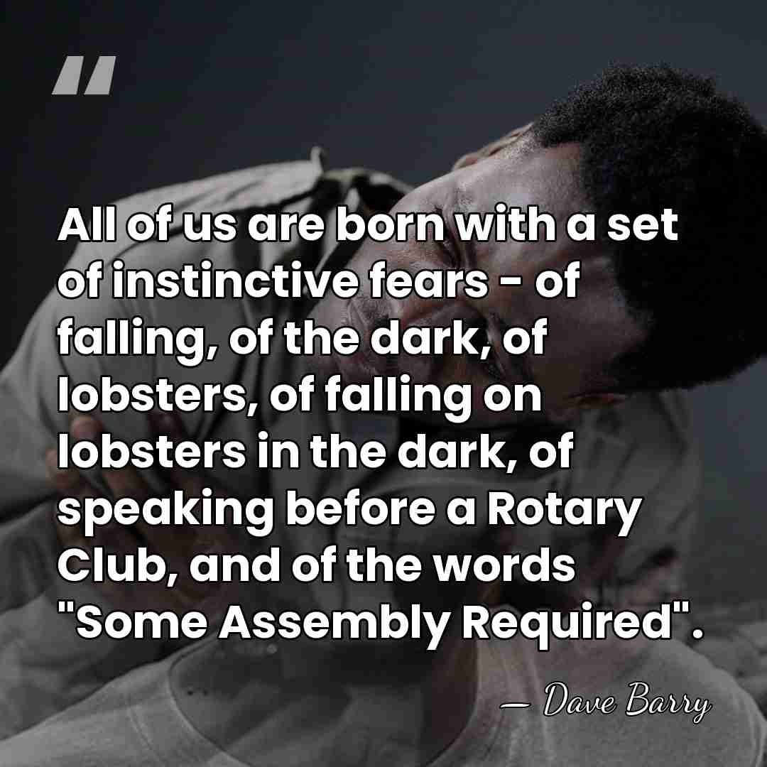 All of us are born with a set of instinctive fears -&hellip; - Dave Barry