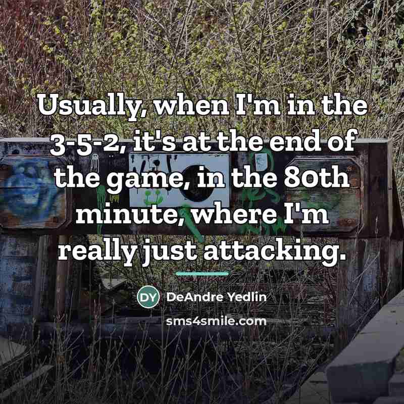 “Usually, when I'm in the 3-5-2, it's at the end…” quote by DeAndre Yedlin