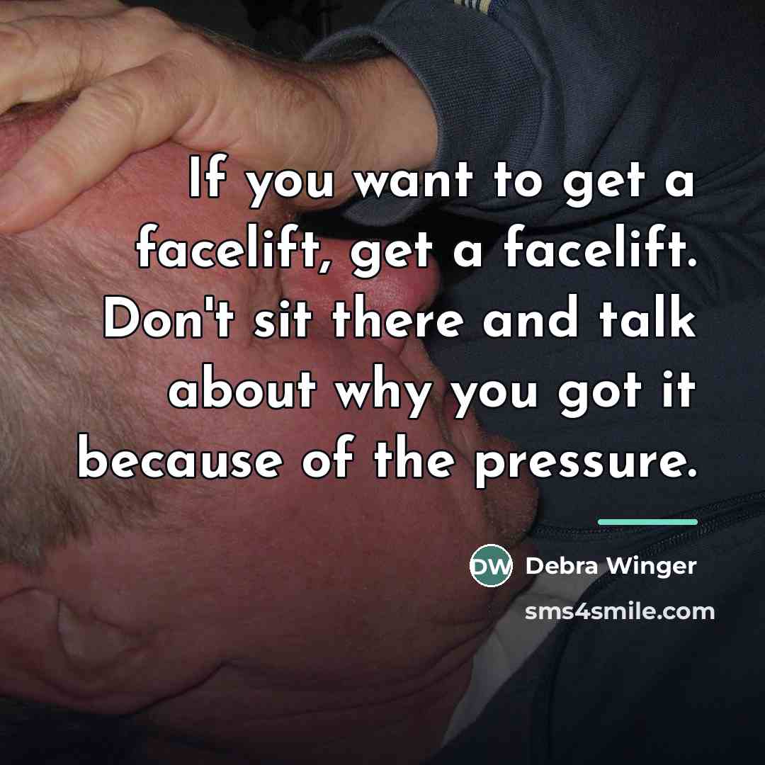 “If you want to get a facelift, get a facelift.…” quote by Debra Winger