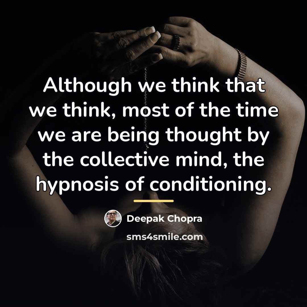 “Although we think that we think, most of the time…” quote by Deepak Chopra