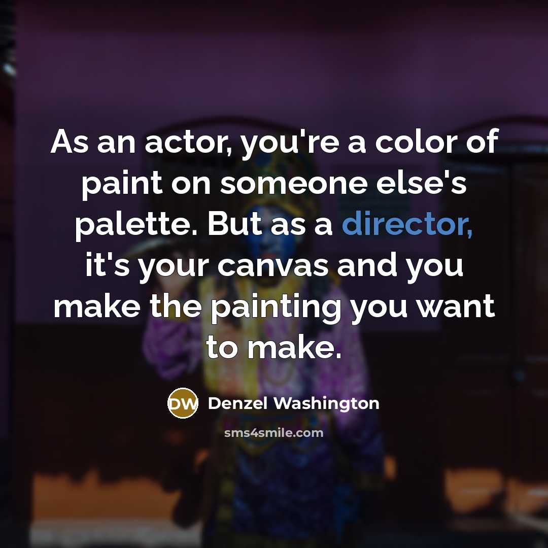 “As an actor, you're a color of paint on someone else's palette. But as a director, it's your canvas and you make the painting you want to make.” quote by Denzel Washington
