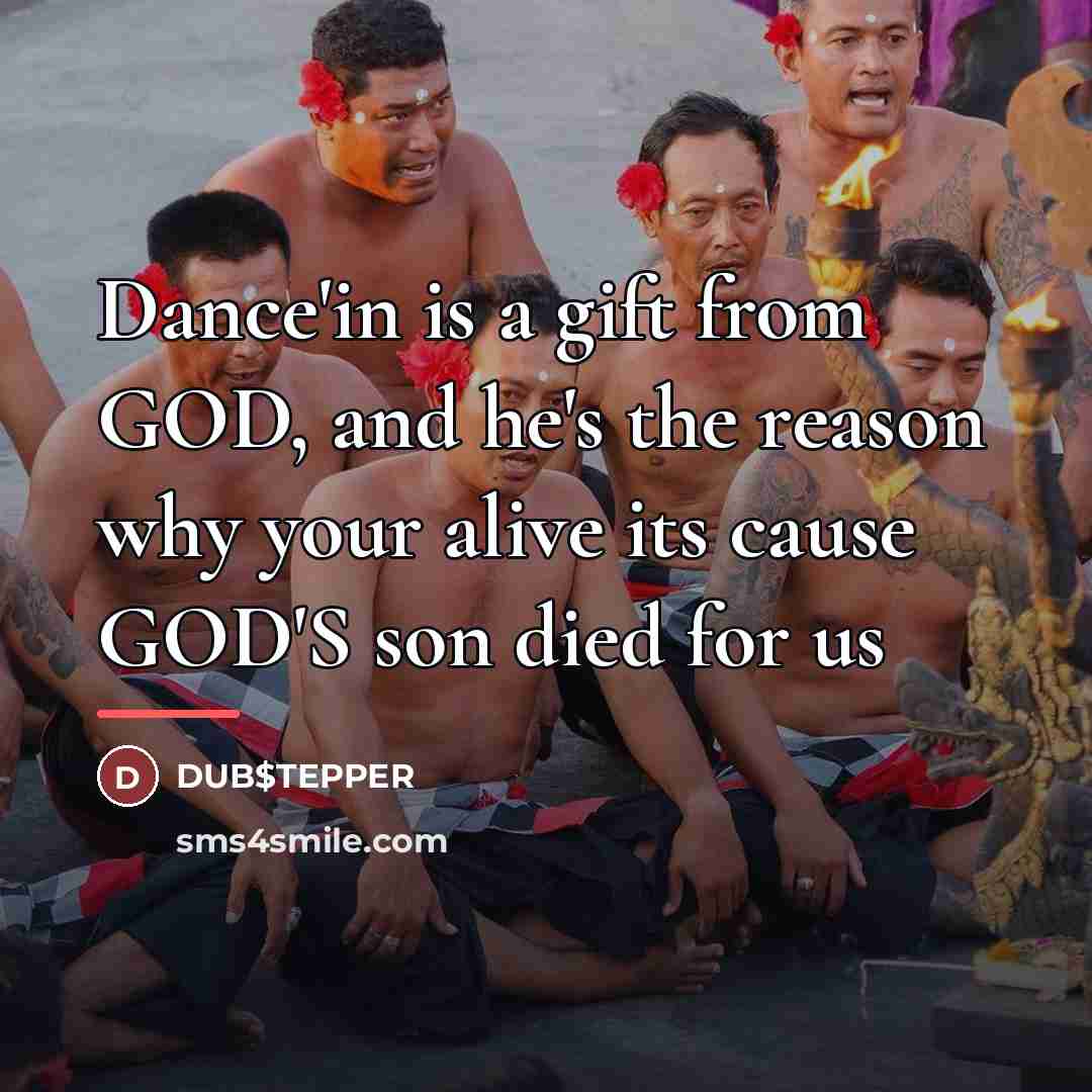 “Dance'in is a gift from GOD, and he's the reason…” quote by DUB$TEPPER
