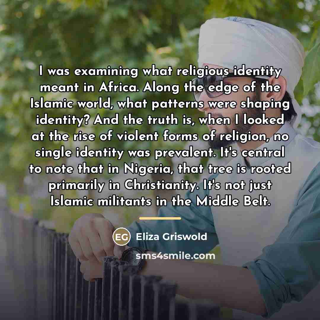 “I was examining what religious identity meant in Africa. Along…” quote by Eliza Griswold