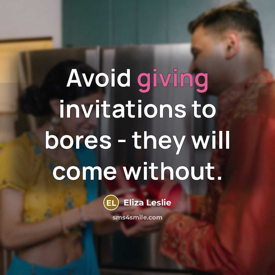 “Avoid giving invitations to bores - they will come without.…” quote by Eliza Leslie