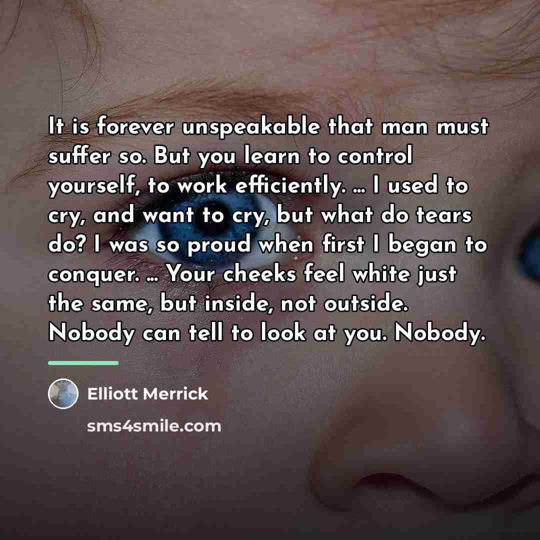 “It is forever unspeakable that man must suffer so. But…” quote by Elliott Merrick