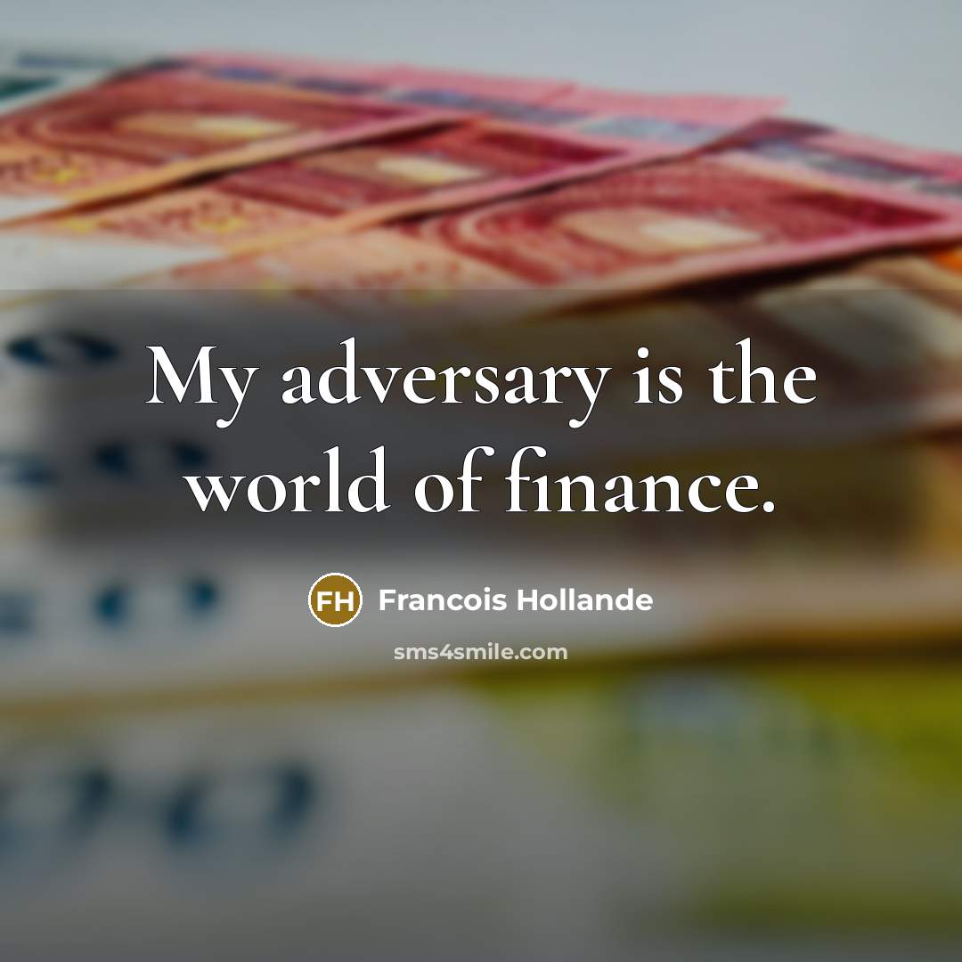 “My adversary is the world of finance.…” quote by Francois Hollande