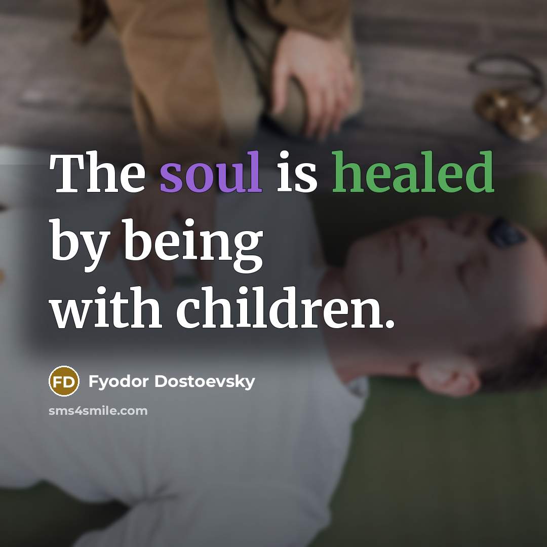 “The soul is healed by being with children.…” quote by Fyodor Dostoevsky