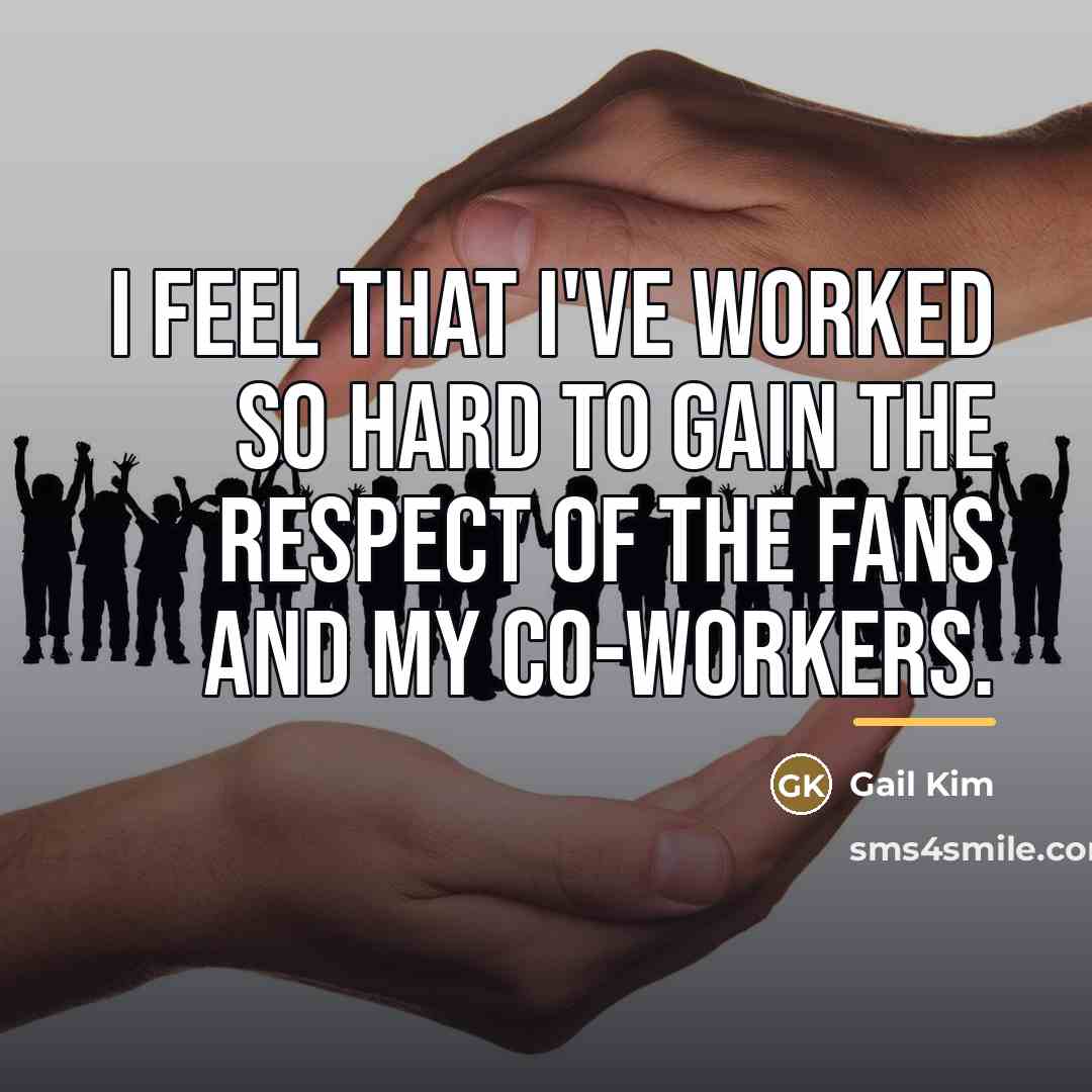 “I feel that I've worked so hard to gain the…” quote by Gail Kim