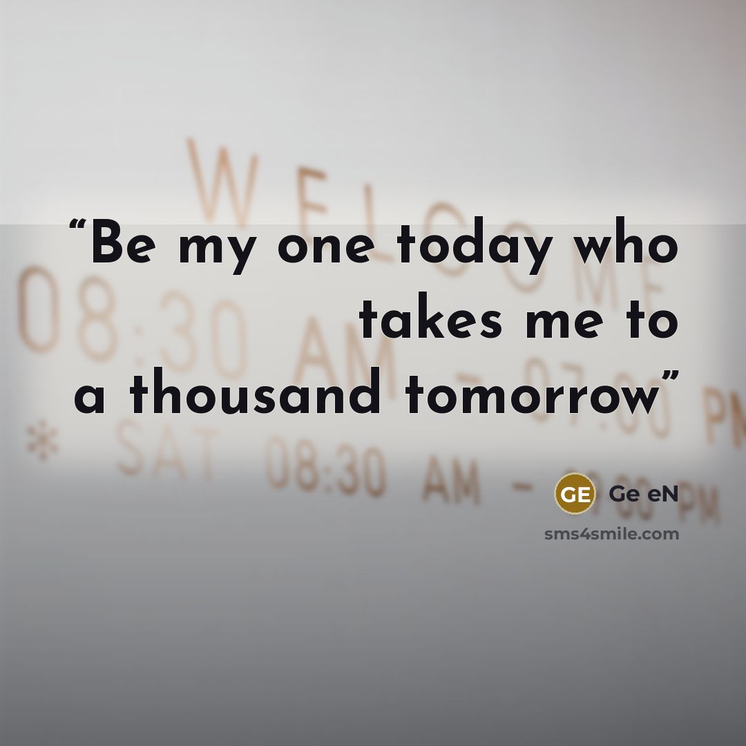 “Be my one today who takes me to a thousand tomorrow” quote by Ge eN