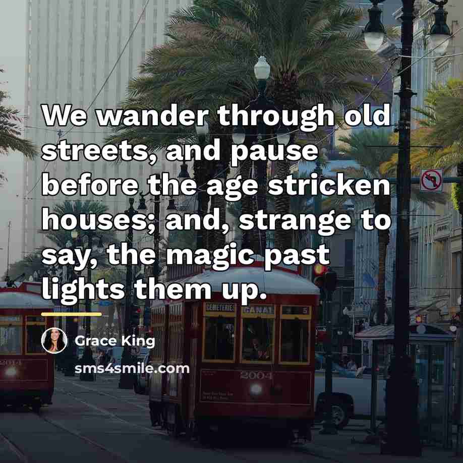 “We wander through old streets, and pause before the age…” quote by Grace King