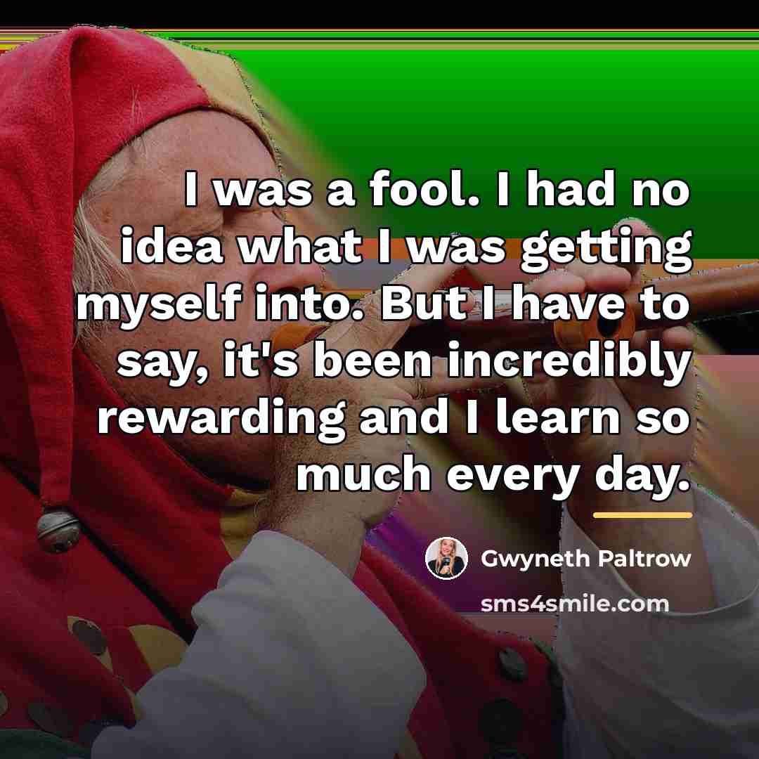 “I was a fool. I had no idea what I…” quote by Gwyneth Paltrow