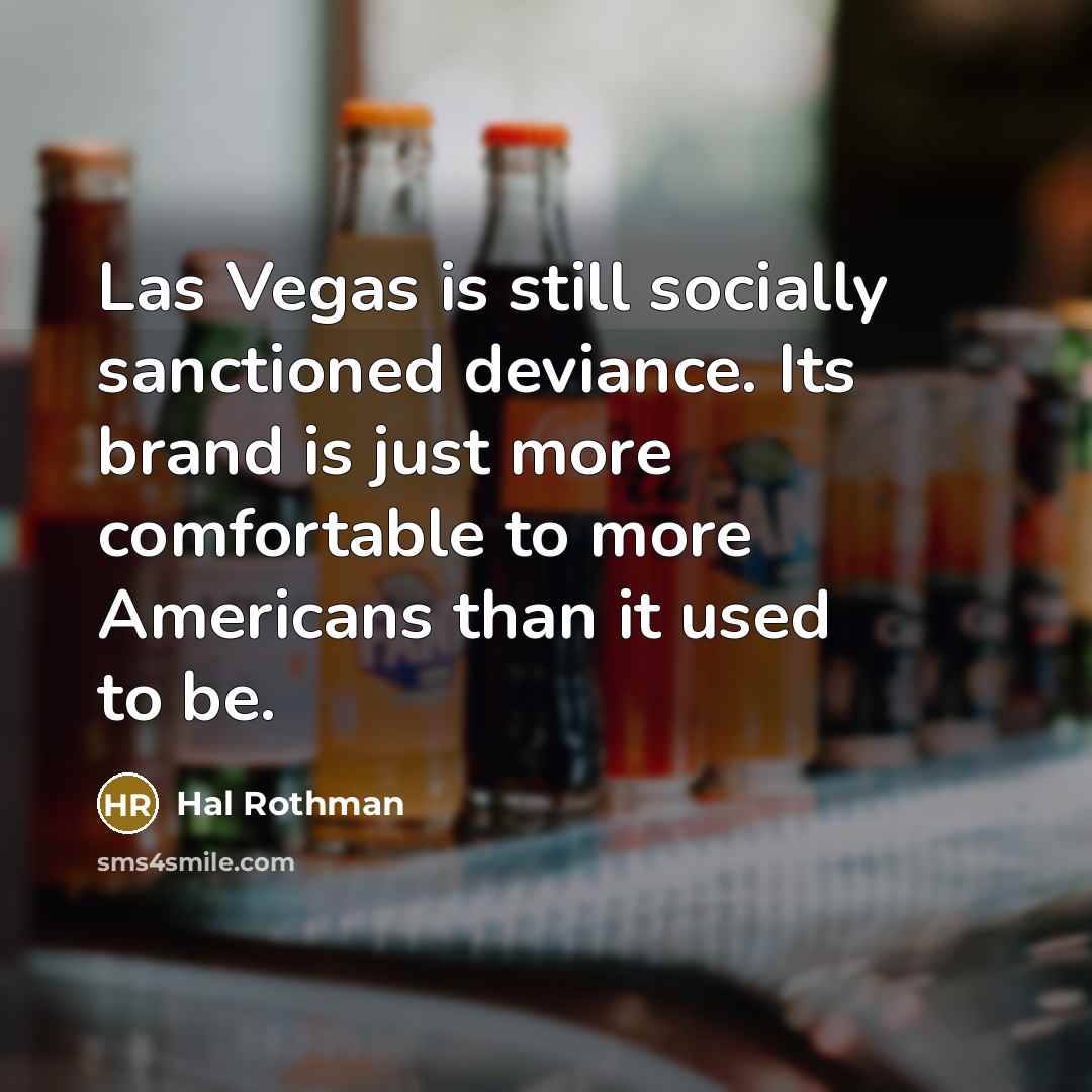 “Las Vegas is still socially sanctioned deviance. Its brand is…” quote by Hal Rothman