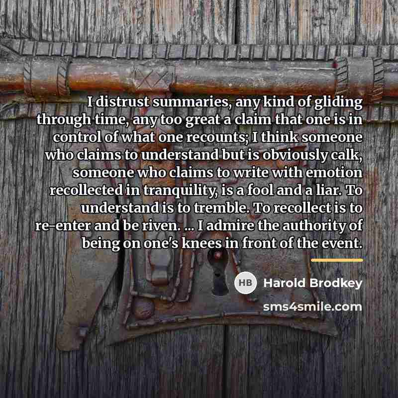 “I distrust summaries, any kind of gliding through time, any…” quote by Harold Brodkey