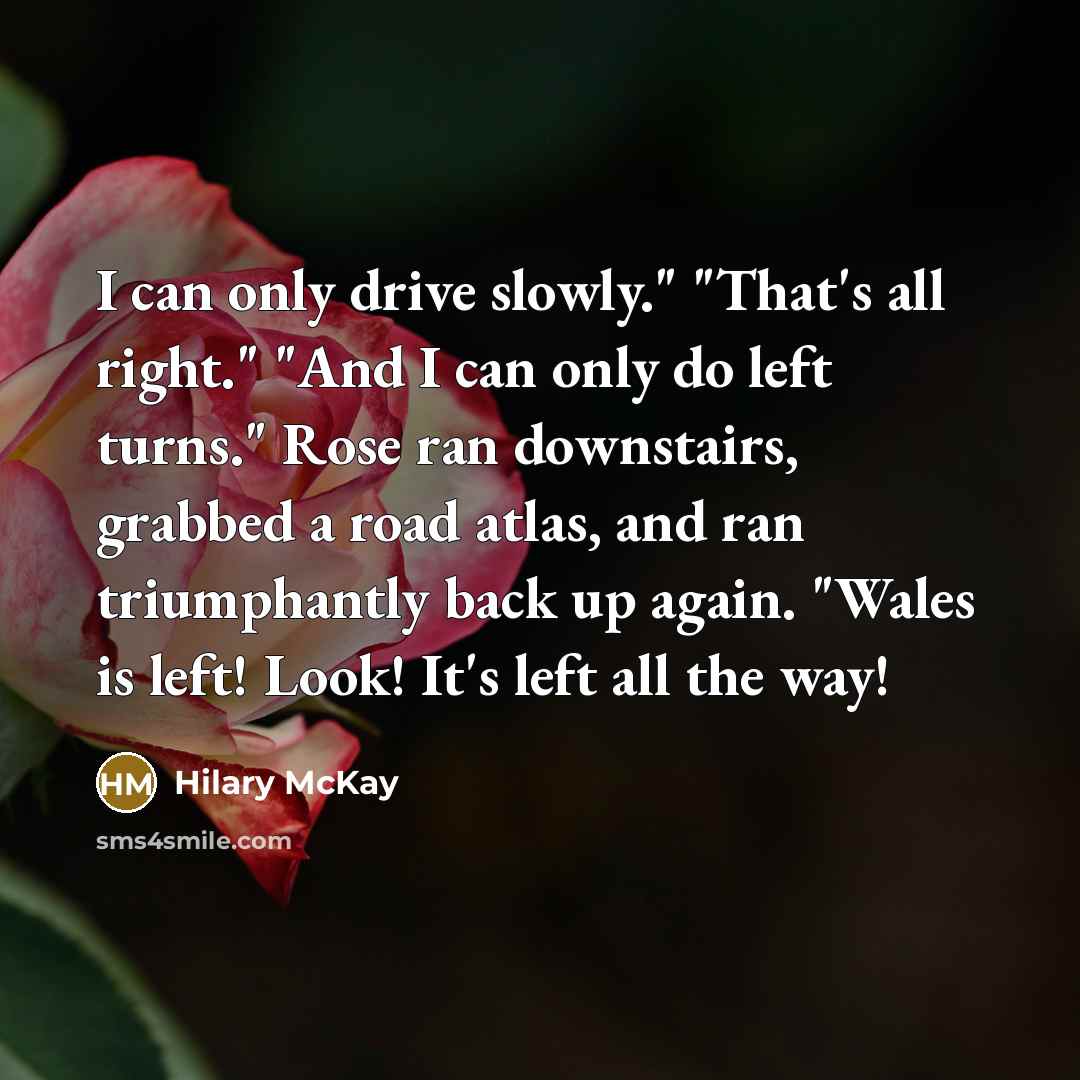 “I can only drive slowly." "That's all right." "And I…” quote by Hilary McKay