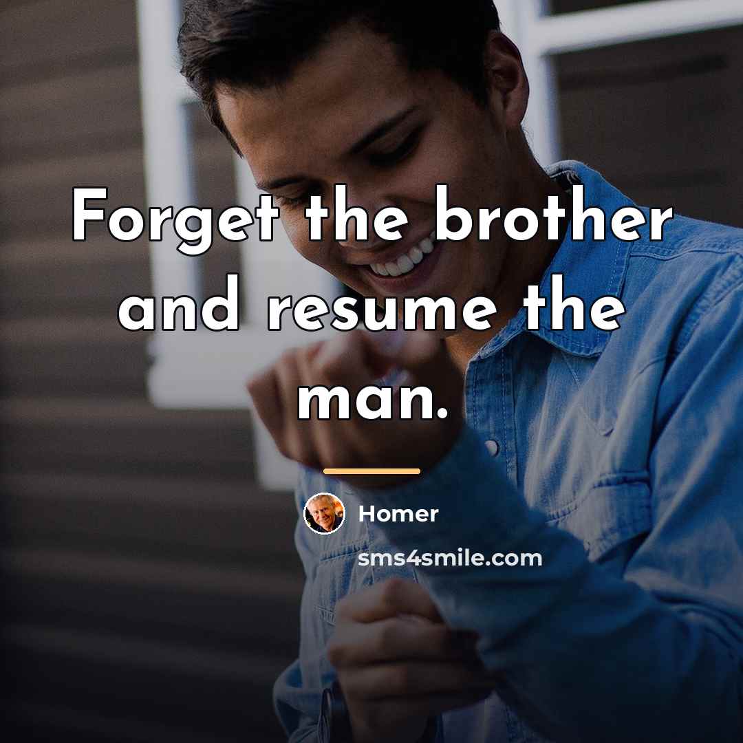 “Forget the brother and resume the man.…” quote by Homer