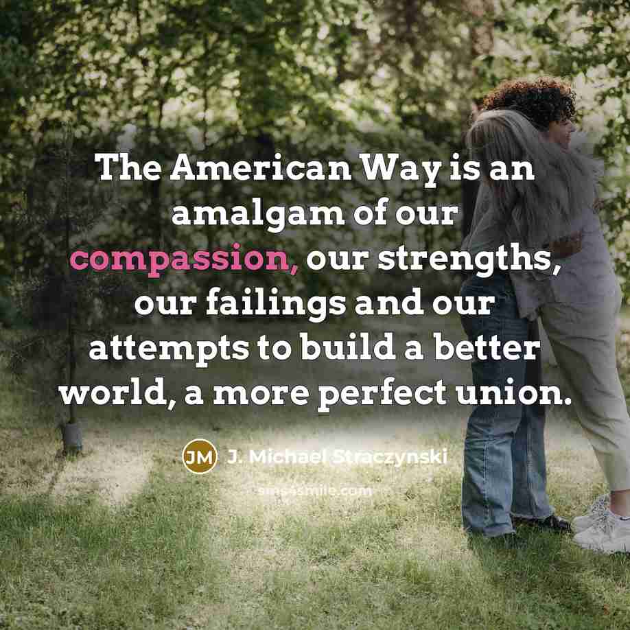 “The American Way is an amalgam of our compassion, our…” quote by J. Michael Straczynski
