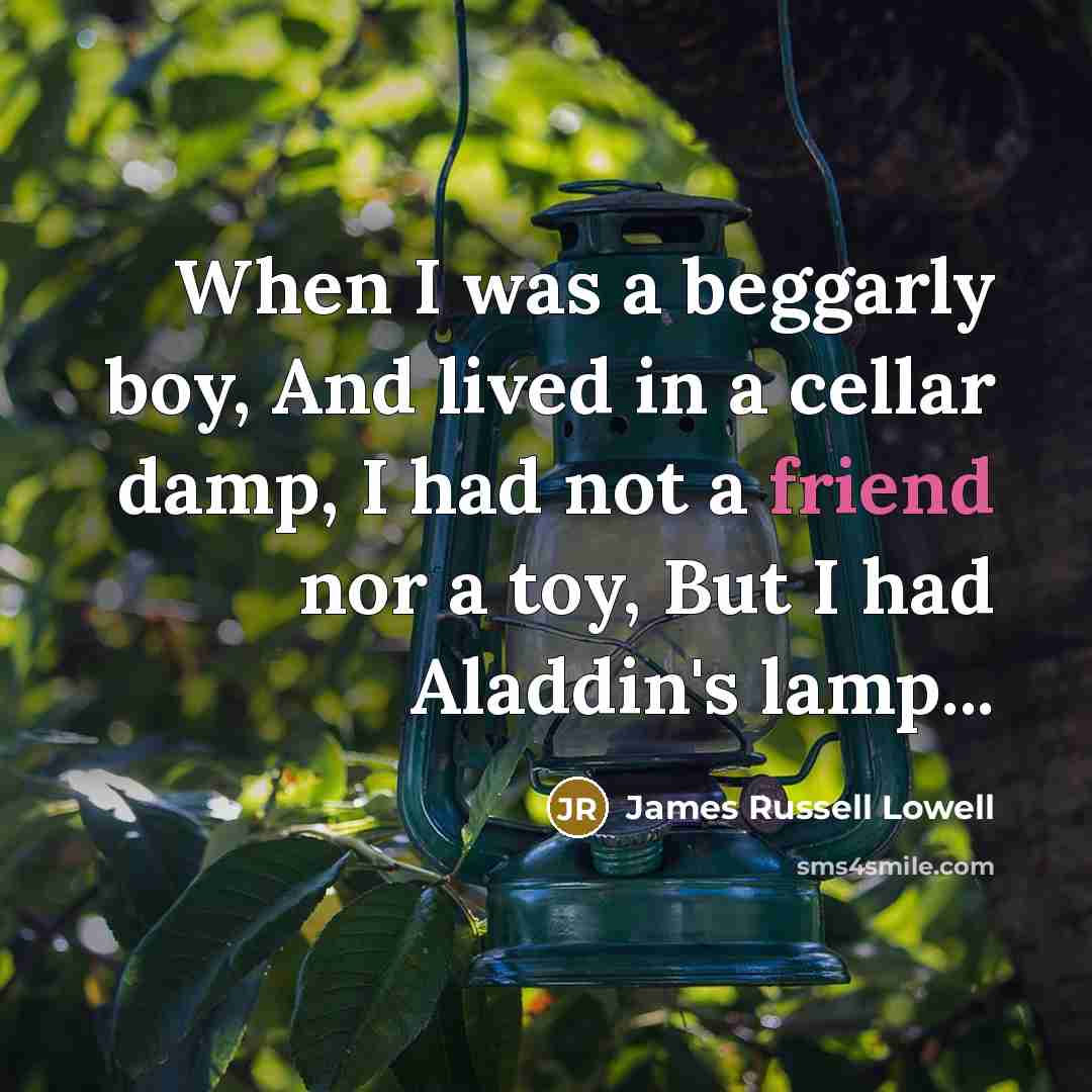 “When I was a beggarly boy, And lived in a…” quote by James Russell Lowell