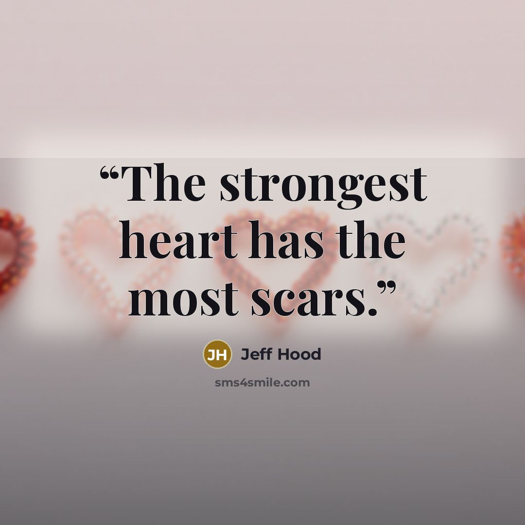 “The strongest heart has the most scars.” quote by Jeff Hood