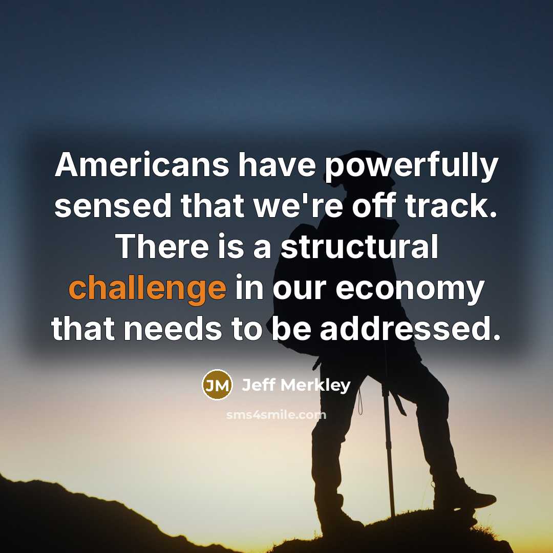 “Americans have powerfully sensed that we're off track. There is…” quote by Jeff Merkley
