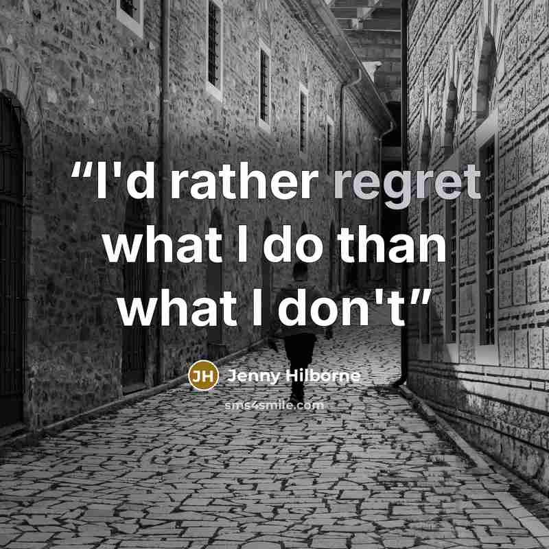 “I'd rather regret what I do than what I don't” quote by Jenny Hilborne