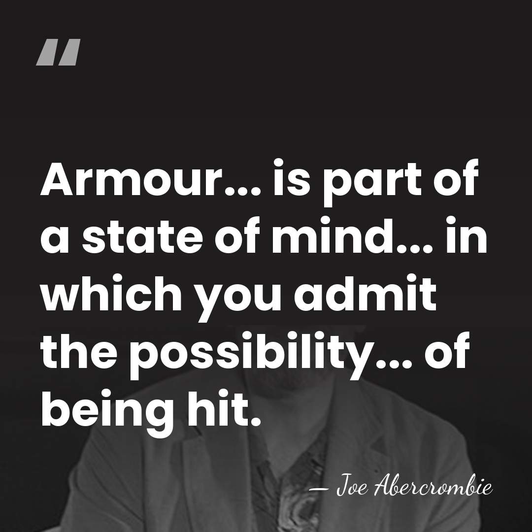 Armour... is part of a state of mind... in which you admit&hellip; - Joe Abercrombie