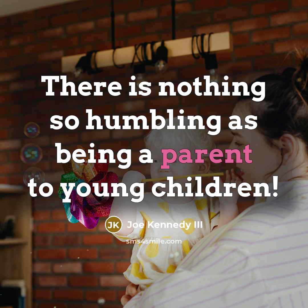 “There is nothing so humbling as being a parent to…” quote by Joe Kennedy III