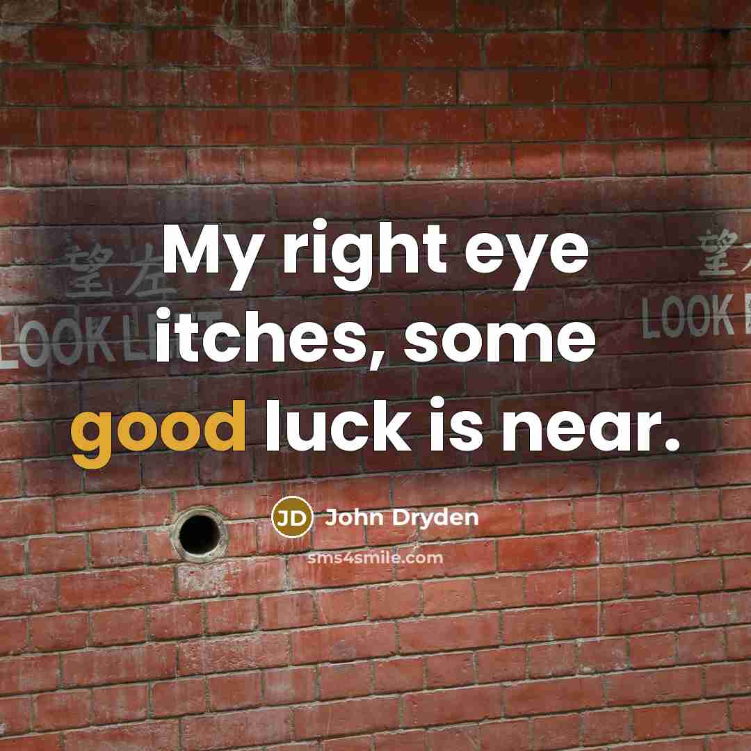 “My right eye itches, some good luck is near.…” quote by John Dryden