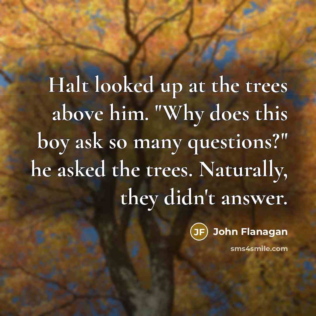 “Halt looked up at the trees above him. "Why does…” quote by John Flanagan