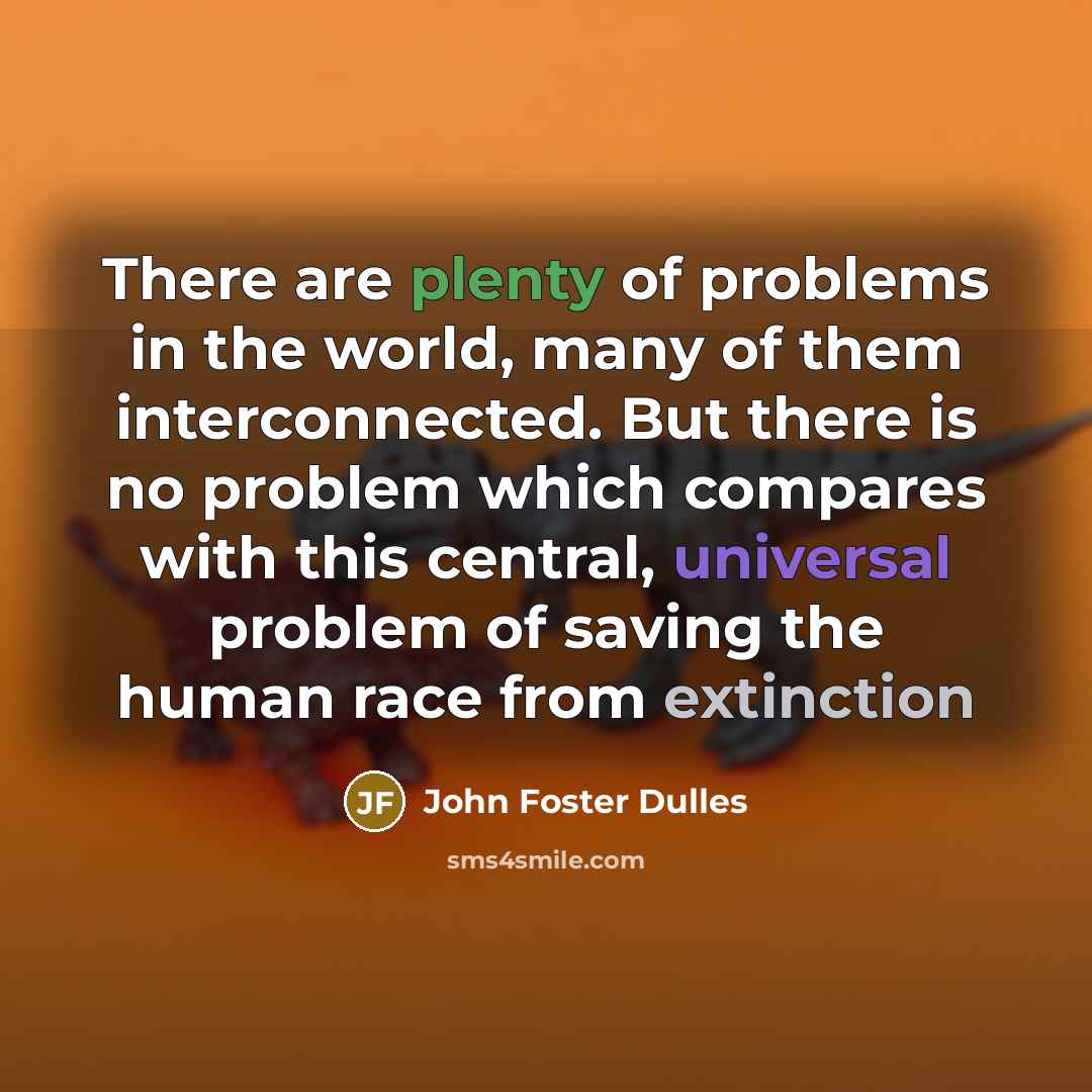 “There are plenty of problems in the world, many of…” quote by John Foster Dulles