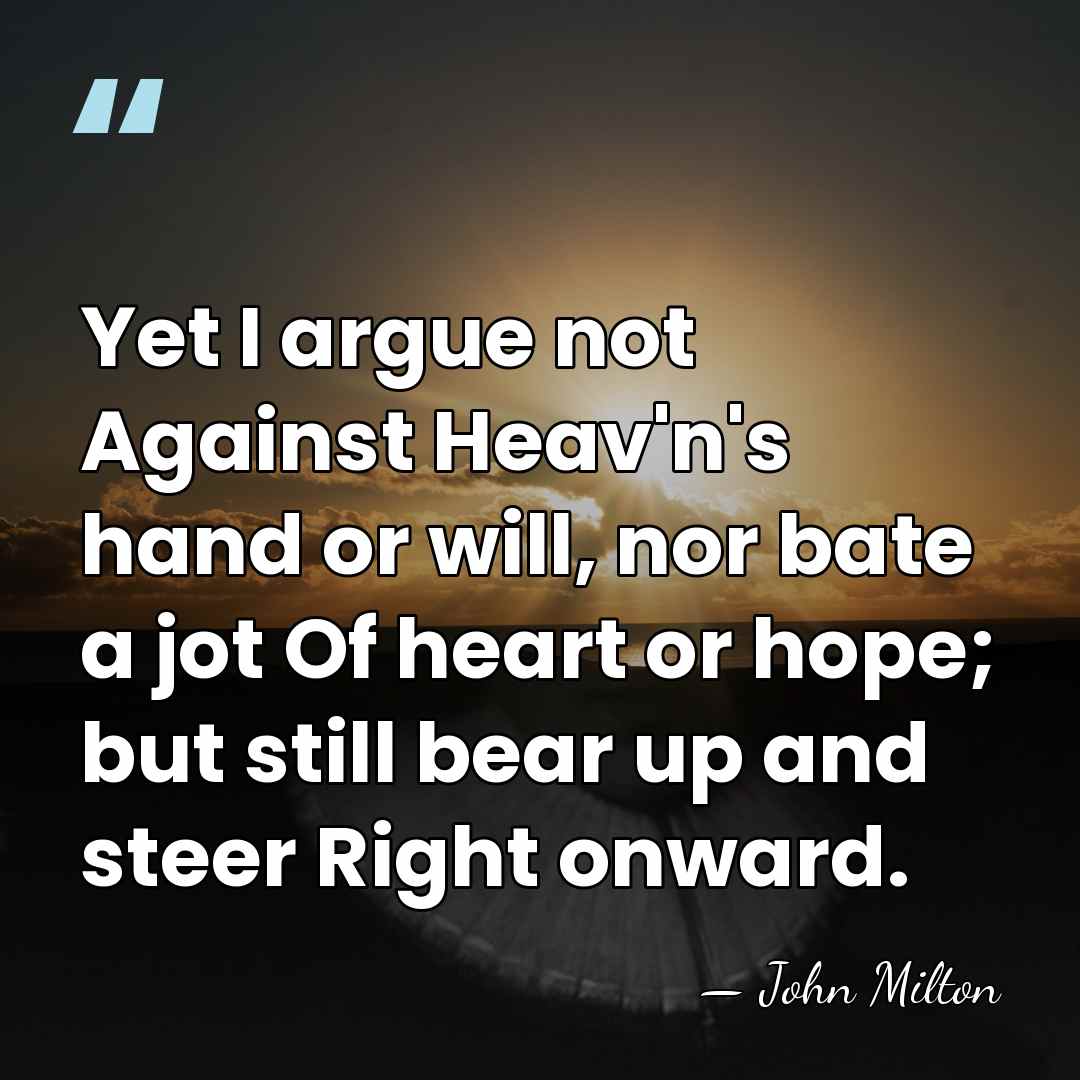 Yet I argue not Against Heav'n's hand or will, nor bate a&hellip; - John Milton