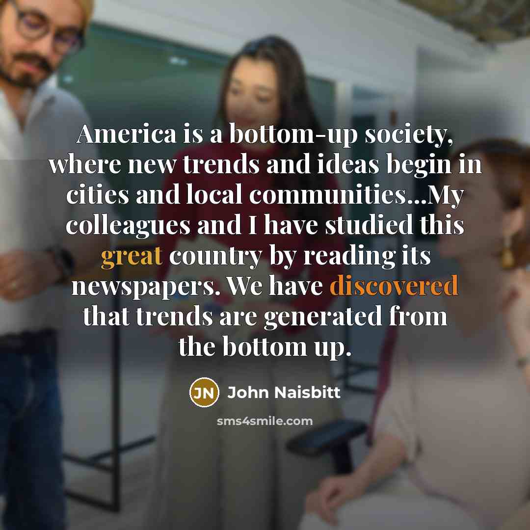 “America is a bottom-up society, where new trends and ideas…” quote by John Naisbitt