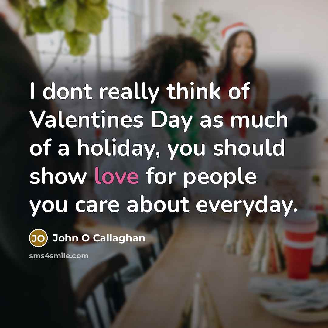 “I dont really think of Valentines Day as much of…” quote by John O Callaghan
