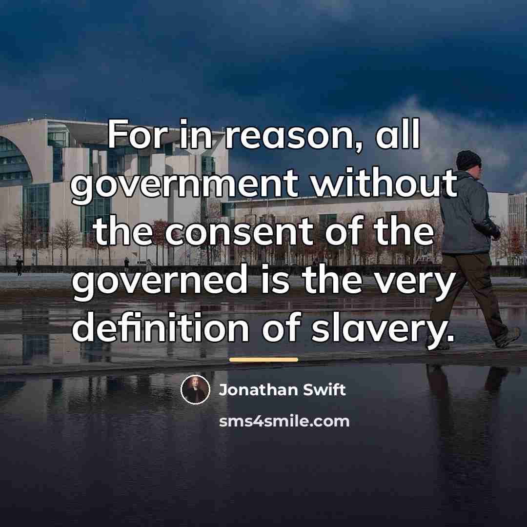 “For in reason, all government without the consent of the…” quote by Jonathan Swift
