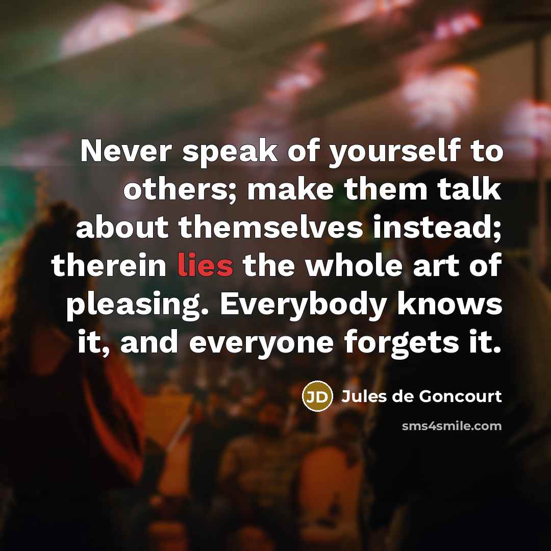 “Never speak of yourself to others; make them talk about…” quote by Jules de Goncourt