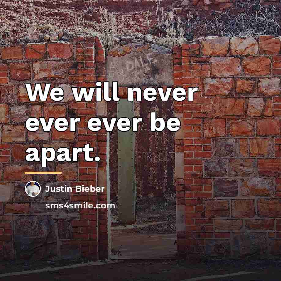 “We will never ever ever be apart.…” quote by Justin Bieber