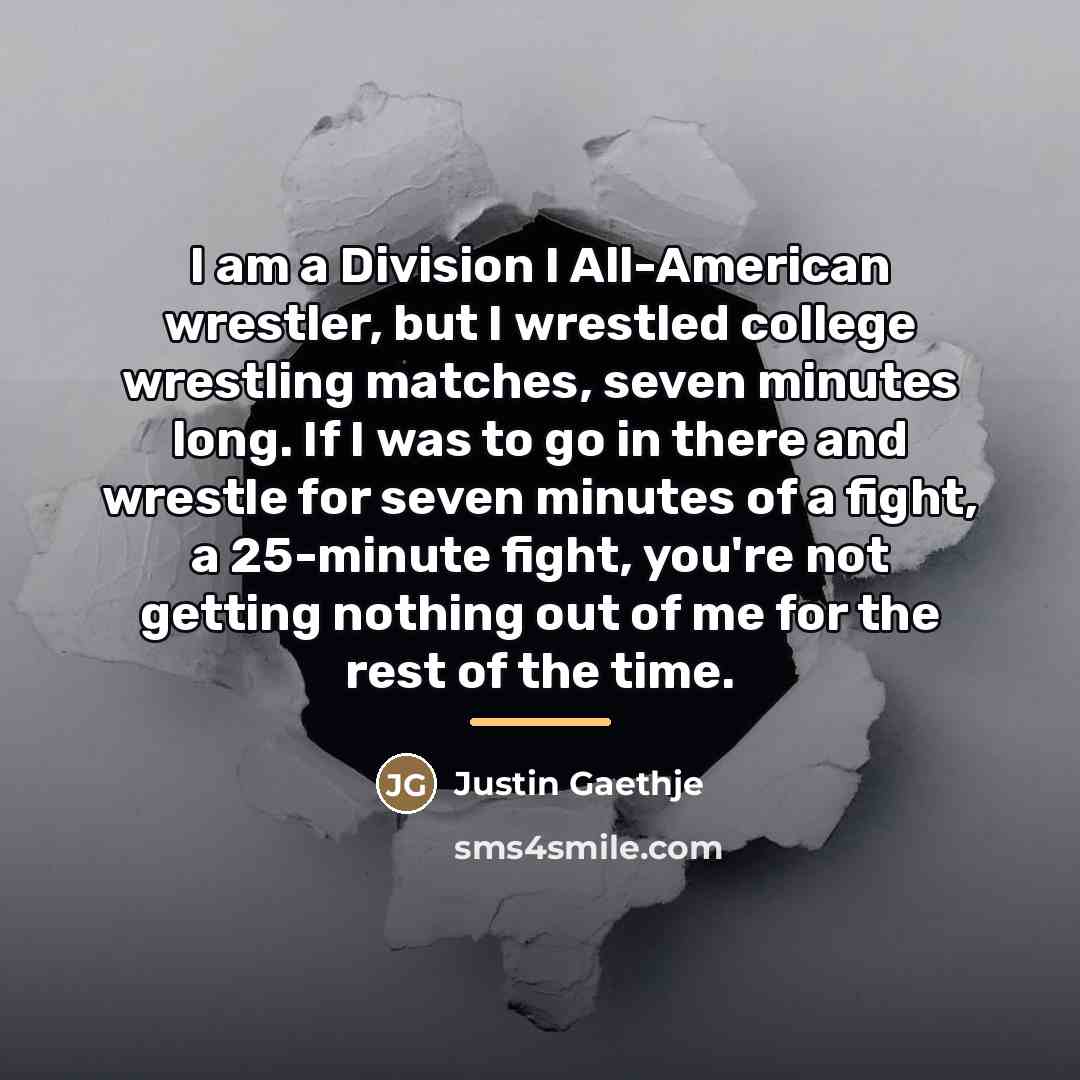 “I am a Division I All-American wrestler, but I wrestled…” quote by Justin Gaethje
