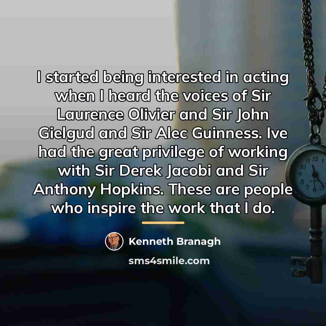 “I started being interested in acting when I heard the…” quote by Kenneth Branagh