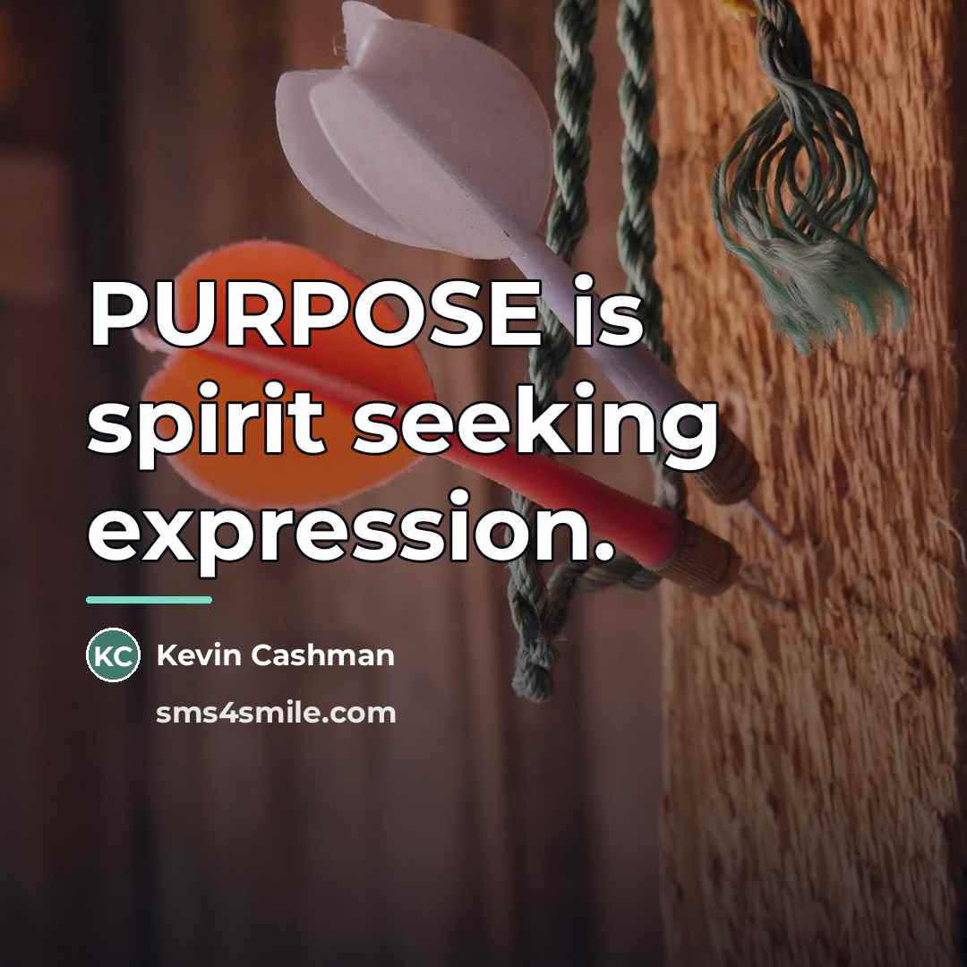 “PURPOSE is spirit seeking expression.…” quote by Kevin Cashman