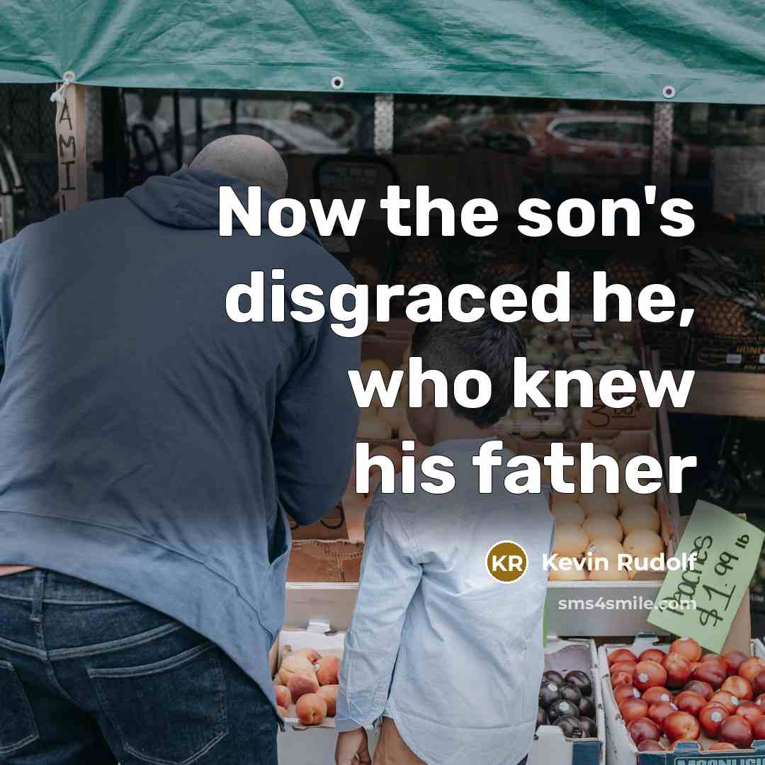 “Now the son's disgraced he, who knew his father…” quote by Kevin Rudolf