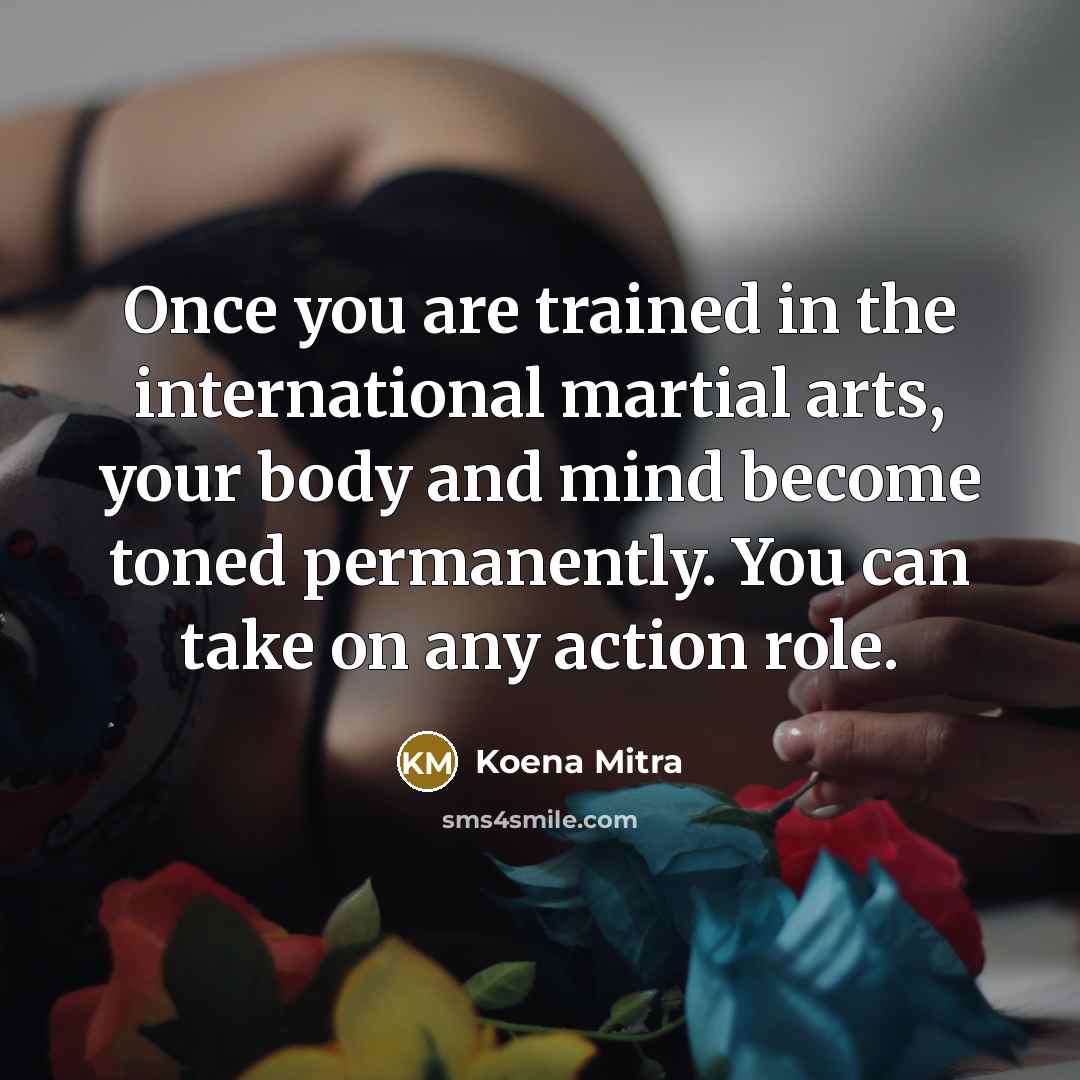 “Once you are trained in the international martial arts, your…” quote by Koena Mitra
