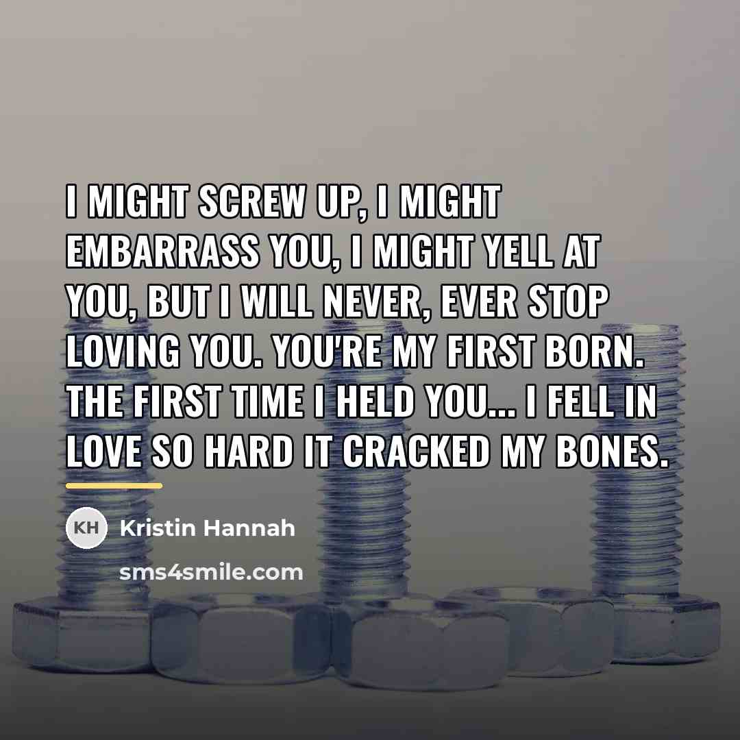 “I might screw up, I might embarrass you, I might…” quote by Kristin Hannah