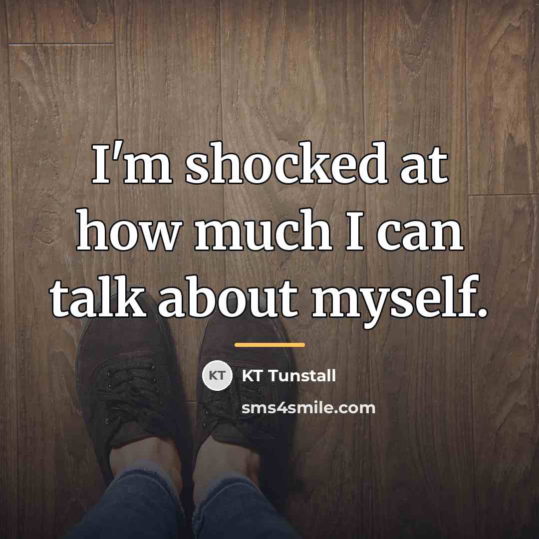 “I'm shocked at how much I can talk about myself.…” quote by KT Tunstall