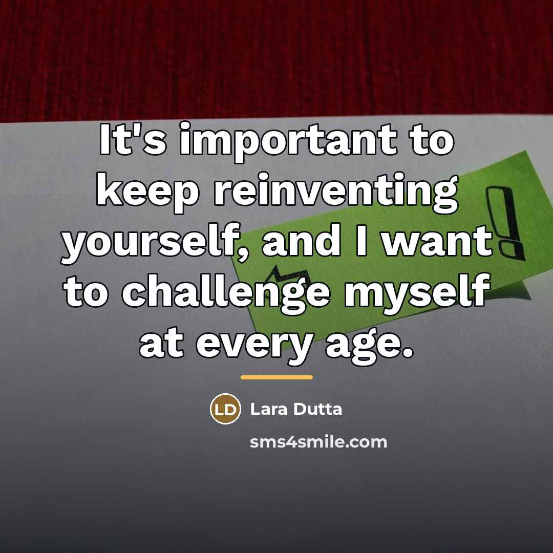 “It's important to keep reinventing yourself, and I want to…” quote by Lara Dutta