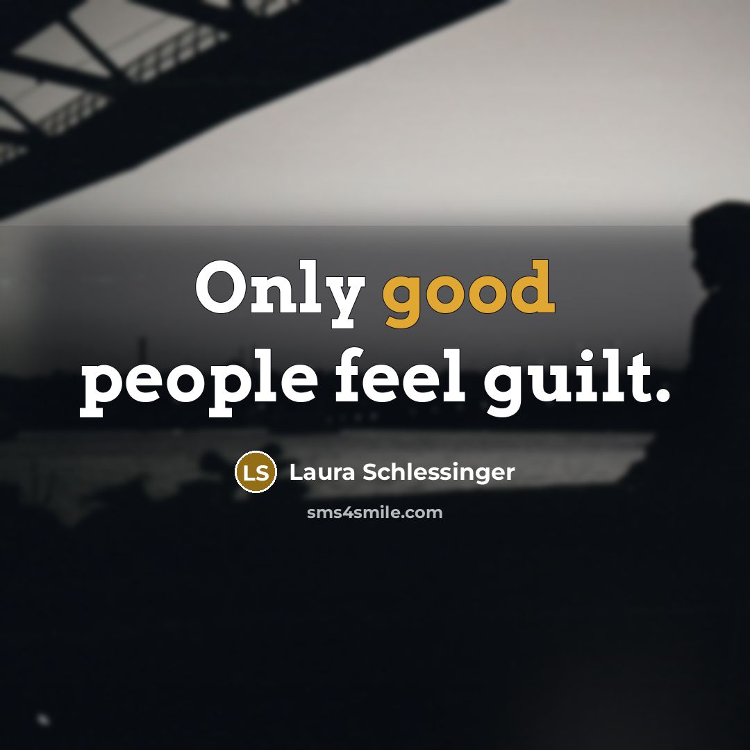 “Only good people feel guilt.…” quote by Laura Schlessinger