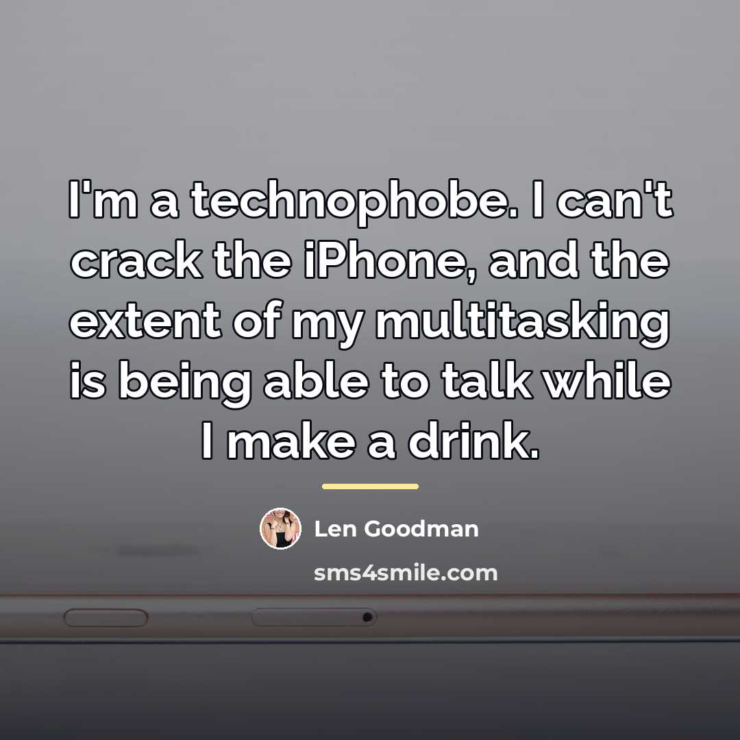 “I'm a technophobe. I can't crack the iPhone, and the…” quote by Len Goodman